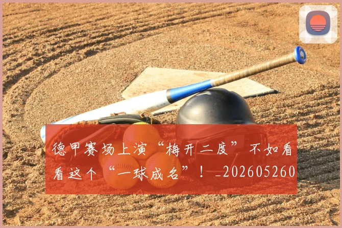 德甲赛场上演“梅开二度”不如看看这个“一球成名”!_20260526084958
