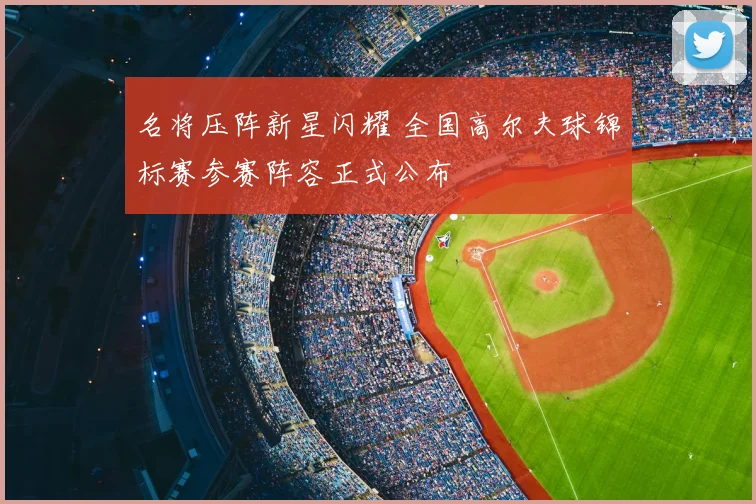 名将压阵新星闪耀 全国高尔夫球锦标赛参赛阵容正式公布