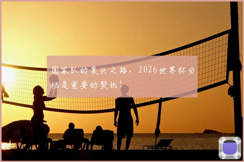国家队的复兴之路，2026世界杯分档是重要的契机！