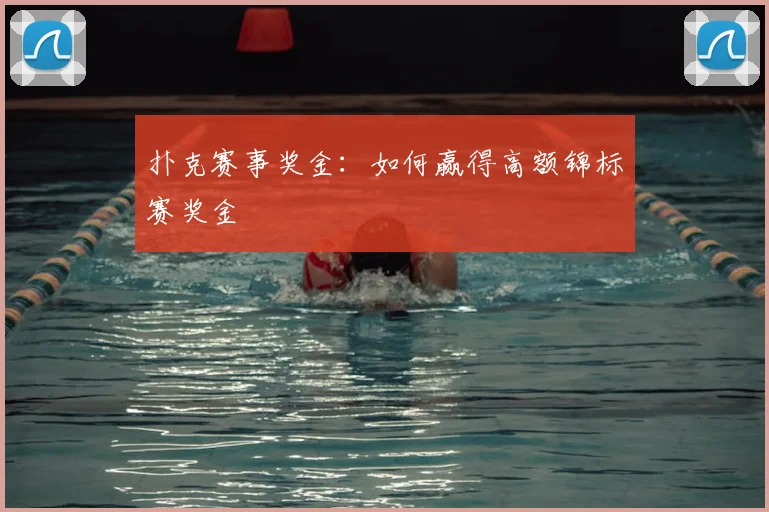 扑克赛事奖金:如何赢得高额锦标赛奖金