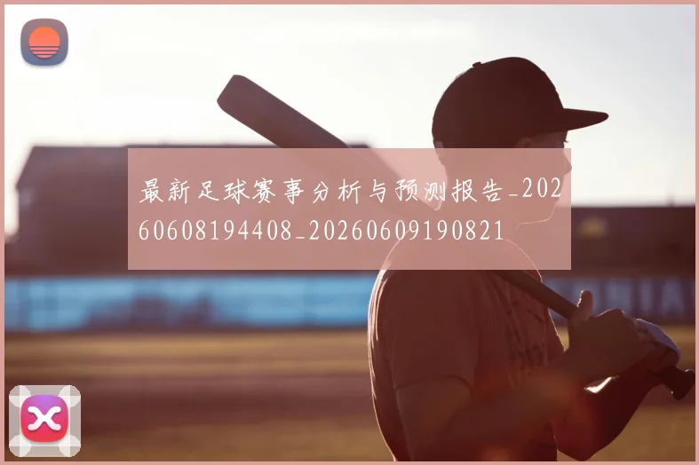 最新足球赛事分析与预测报告_20260608194408_20260609190821