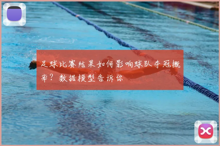 足球比赛结果如何影响球队夺冠概率？数据模型告诉你