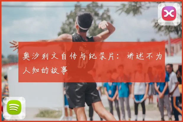 奥沙利文自传与纪录片:讲述不为人知的故事