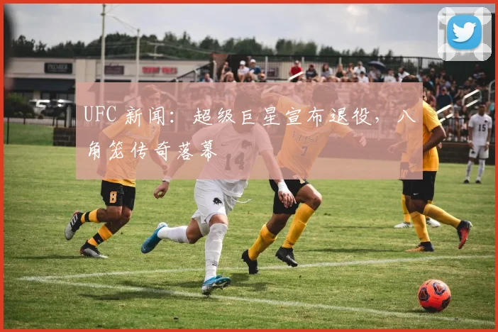 UFC 新闻：超级巨星宣布退役，八角笼传奇落幕