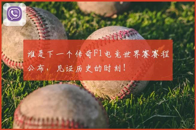 谁是下一个传奇F1电竞世界赛赛程公布,见证历史的时刻!