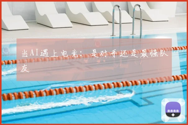 当AI遇上电竞：是对手还是最强队友
