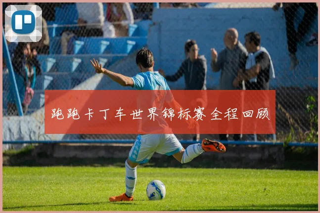 跑跑卡丁车世界锦标赛全程回顾