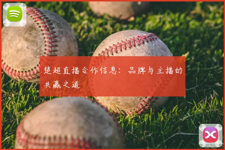 楚超直播合作信息：品牌与主播的共赢之道