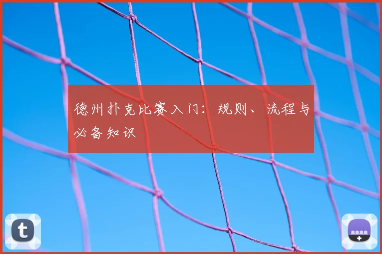 德州扑克比赛入门:规则、流程与必备知识